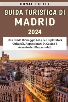 Paperback Guida Turistica Di Madrid 2024: Una Guida Di Viaggio 2024 Per Esploratori Culturali, Appassionati Di Cucina E Avventurieri Responsabili [Italian] Book