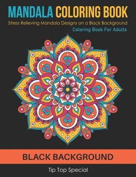 Mandala Coloring Book: Stress Relieving Mandala Designs on a Black Background Coloring Book for Adults Stress Relief & Relaxation