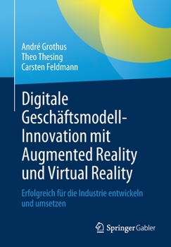 Paperback Digitale Geschäftsmodell-Innovation Mit Augmented Reality Und Virtual Reality: Erfolgreich Für Die Industrie Entwickeln Und Umsetzen [German] Book