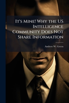 It's Mine! Why the Us Intelligence Community Does Not Share Information