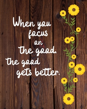 Paperback When you focus on the good the good gets better: Birthday Gift Gratitude Journal / Notebook / Diary / Unique Greeting Card Book