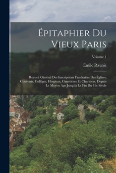 Paperback Épitaphier du vieux Paris; recueil général des inscriptions funéraires des églises, couvents, collèges, hospices, cimetières et charniers, depuis le m [French] Book