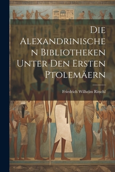 Paperback Die Alexandrinischen Bibliotheken Unter Den Ersten Ptolemäern [German] Book