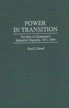 Hardcover Power in Transition: The Rise of Guatemala's Industrial Oligarchy, 1871-1994 Book