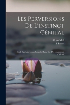 Les Perversions de l'Instinct G�nital: �tude Sur l'Inversion Sexuelle Bas�e Sur Des Documents Officiels