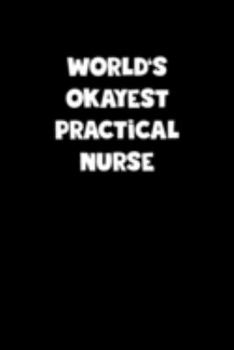 World's Okayest Practical Nurse Notebook - Practical Nurse Diary - Practical Nurse Journal - Funny Gift for Practical Nurse: Medium College-Ruled Journey Diary, 110 page, Lined, 6x9 (15.2 x 22.9 cm)