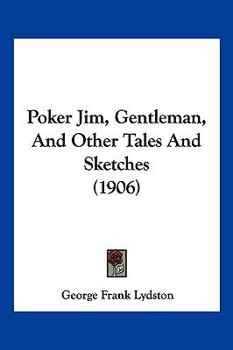 Poker Jim, Gentleman, And Other Tales And Sketches