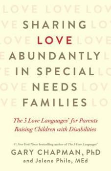 Paperback Sharing Love Abundantly in Special Needs Families: The 5 Love Languages(r) for Parents Raising Children with Disabilities Book