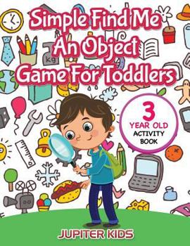 Paperback Simple Find Me An Object Game For Toddlers: 3 Year Old Activity Book