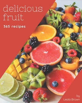 Paperback 365 Delicious Fruit Recipes: Fruit Cookbook - All The Best Recipes You Need are Here! Book