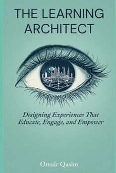 The Learning Architect: Designing Experiences That Educate, Engage, and Empower