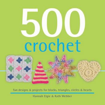 Hardcover 500 Crochet: Fun Designs & Projects for Blocks, Triangles, Circles & Hearts Book