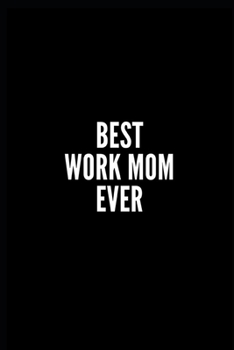 Best Work Mom Ever: 6x9 Lined Notebook/Journal/Diary, 100 pages, Sarcastic, Humor Journal, original gift For Women/Men/Sister/brother, dad, mom, friend , appreciation gift for familly or friend, diary