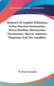 Hardcover Memoirs Of Angelus Politianus, Actius Sincerus Sannazarius, Petrus Bembus, Hieronymus Fracastorius, Marcus Antonius Flaminius And The Amalthei Book