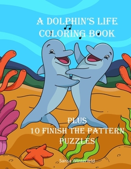 Paperback A Dolphin's Life Coloring Book: Including 10 Finish the Pattern Puzzles, kids 4-8 Book