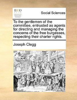 To the gentlemen of the committee, entrusted as agents for directing and managing the concerns of the free burgesses, respecting their charter rights.