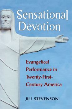 Paperback Sensational Devotion: Evangelical Performance in Twenty-First-Century America Book