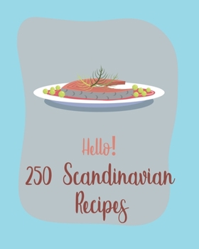 Paperback Hello! 250 Scandinavian Recipes: Best Scandinavian Cookbook Ever For Beginners [Book 1] Book