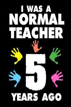 Paperback I Was A Normal Teacher 5 Years Ago: Funny Teachers Career Quote Gift Notebook Book