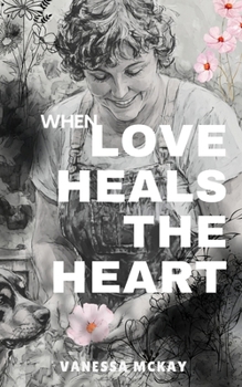 Love Heals the Heart: When there is nothing left to hope for...