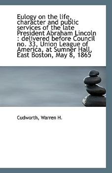 Eulogy on the Life, Character and Public Services of the Late President Abraham Lincoln: Delivered