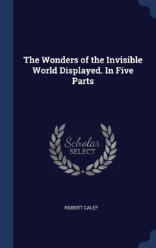 Hardcover The Wonders of the Invisible World Displayed. In Five Parts Book