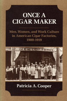 ONCE A CIGAR MAKER: Men, Women, and Work Culture in American Cigar Factories, 1900-1919 (Working Class in American History) - Book  of the Working Class in American History
