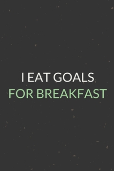 I Eat Goals For Breakfast: A Blank Lined Journal Notebook for Team Member, Teammate, CEO, Director, Boss, Manager, Leader, Employee, Coworker, Colleague and Friends