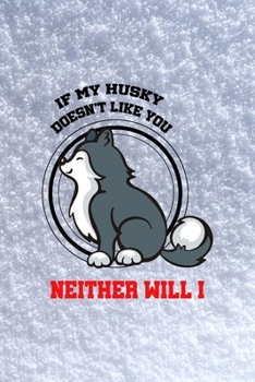Paperback If My Husky Doesn't Like You Neither Will I: All Purpose 6x9 Blank Lined Notebook Journal Way Better Than A Card Trendy Unique Gift White Snow Husky Book