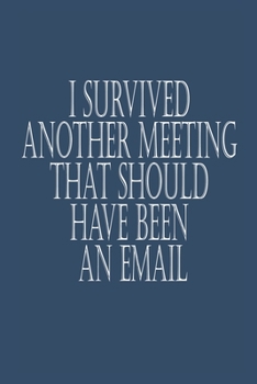 I Survived Another Meeting That Should Have Been An Email Journal Notebook