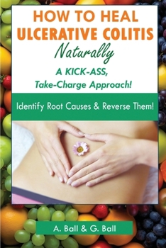 Paperback How to Heal Ulcerative Colitis Naturally: A KICK-ASS Take-Charge Approach! Book