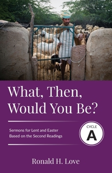 Paperback What, Then, Would You Be?: Cycle A Sermons Based on Second Lesson sermons for Lent & Easter Book