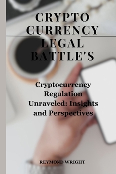 Paperback Crypto currеncy Legal Battle's: Cryptocurrеncy Rеgulation Unravеlеd: Insights and Pеrspеctivеs Book