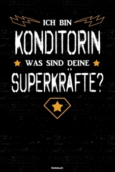 Ich bin Konditorin was sind deine Superkräfte? Notizbuch: Konditorin Journal DIN A5 liniert 120 Seiten Geschenk (German Edition)