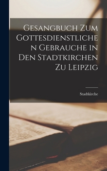 Hardcover Gesangbuch Zum Gottesdienstlichen Gebrauche in Den Stadtkirchen Zu Leipzig [German] Book