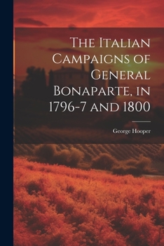 Paperback The Italian Campaigns of General Bonaparte, in 1796-7 and 1800 Book