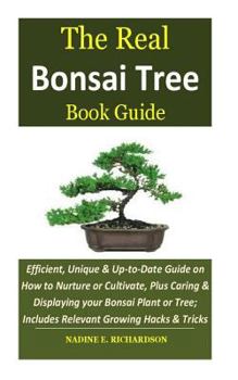Paperback The Real Bonsai Tree Book Guide: Efficient, Unique & Up-to-Date Guide on How to Nurture or Cultivate, Plus Caring & Displaying your Bonsai Plant or Tr Book