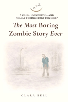 The Most Boring Zombie Story Ever: A Calm, Uneventful, and Really Boring Story for Sleep