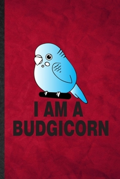 Paperback I Am a Budgicorn: Funny Blank Lined Budgie Parakeet Owner Vet Notebook/ Journal, Graduation Appreciation Gratitude Thank You Souvenir Ga Book