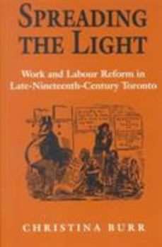 Paperback Spreading the Light: Work and Labour Reform in Late-Nineteenth-Century Toronto (Studies in Gender and History) Book