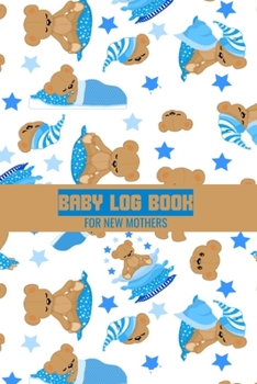 Baby Log Book For New Mothers: Newborn Baby Boy Planner - Infant Daily Schedule - Feeding Tracker - Diaper Change Log - Mommy Nursing or Breastfeeding Record
