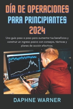 Paperback Día de Operaciones Para Principiantes 2024: Una guía paso a paso para aumentar tus beneficios y construir un ingreso pasivo con los consejos adecuados [Spanish] Book