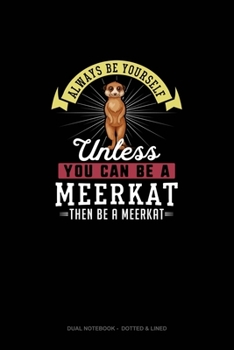 Paperback Always Be Yourself Unless You Can Be A Meerkat Then Be A Meerkat: Dual Notebook - Dotted & Lined Book