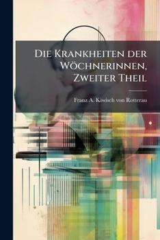 Die Krankheiten Der Wöchnerinnen: Nach Den In Der K. K. Entbindungsanstalt U. Im Allgemeinen Krankenhause Zu Prag Gemachten Beobachtungen, Volume 2...