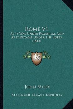 Paperback Rome V1: As It Was Under Paganism, And As It Became Under The Popes (1843) Book