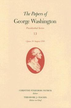 The Papers of George Washington, Presidential Series, Volume 13: 1 June-31 August 1793 (Papers of George Washington)