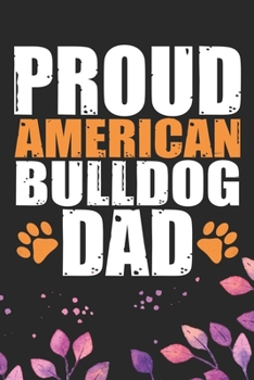 Proud American Bulldog Dad: Cool American Bulldog Dog Dad Journal Notebook - American Bulldog Puppy Lover Gifts - Funny American Bulldog Dog Notebook - American Bulldog Owner Gifts. 6 x 9 in 120 pages