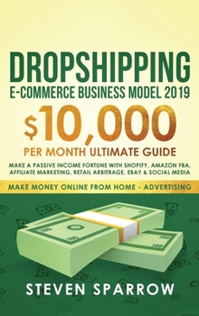 Hardcover Dropshipping E-commerce Business Model 2019: $10,000/month Ultimate Guide - Make a Passive Income Fortune with Shopify, Amazon FBA, Affiliate marketin Book