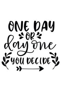 One Day Or Day One You Decide: Lined Blank Notebook Journal With Funny Sassy Sayings, Great Gifts For Coworkers, Employees, Women, And Family