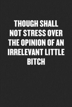 Paperback Though Shall Not Stress Over the Opinion of an Irrelevant Little Bitch: Black Blank Lined Sarcastic Coworker Journal - Funny Gift Friend Notebook Book